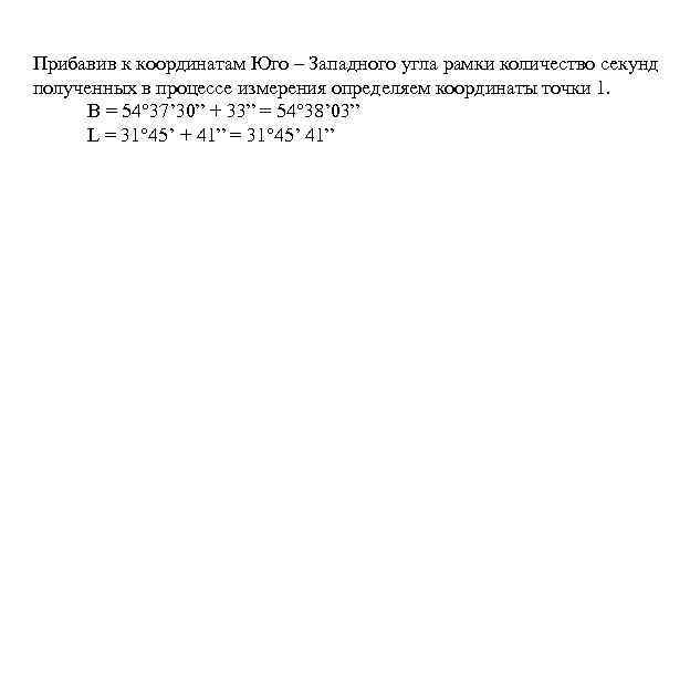 Прибавив к координатам Юго – Западного угла рамки количество секунд полученных в процессе измерения