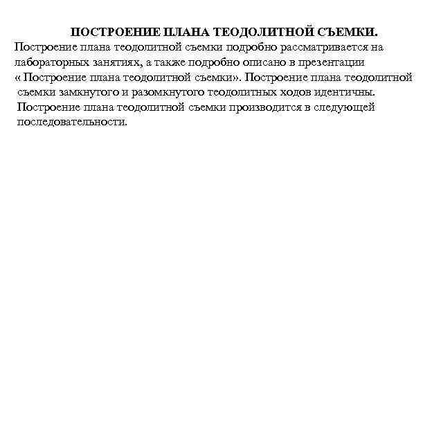 ПОСТРОЕНИЕ ПЛАНА ТЕОДОЛИТНОЙ СЪЕМКИ. Построение плана теодолитной съемки подробно рассматривается на лабораторных занятиях, а