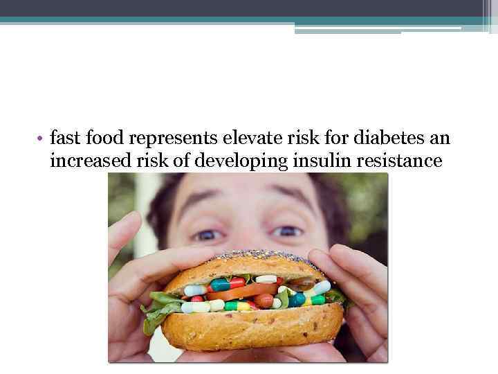  • fast food represents elevate risk for diabetes an increased risk of developing