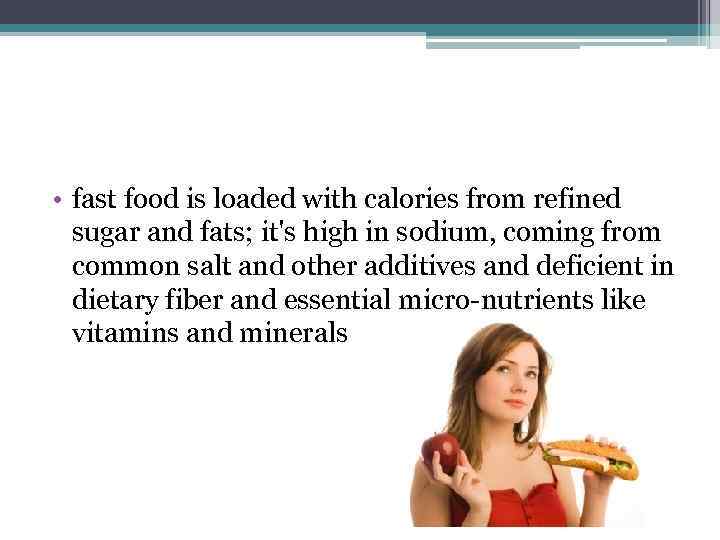  • fast food is loaded with calories from refined sugar and fats; it's