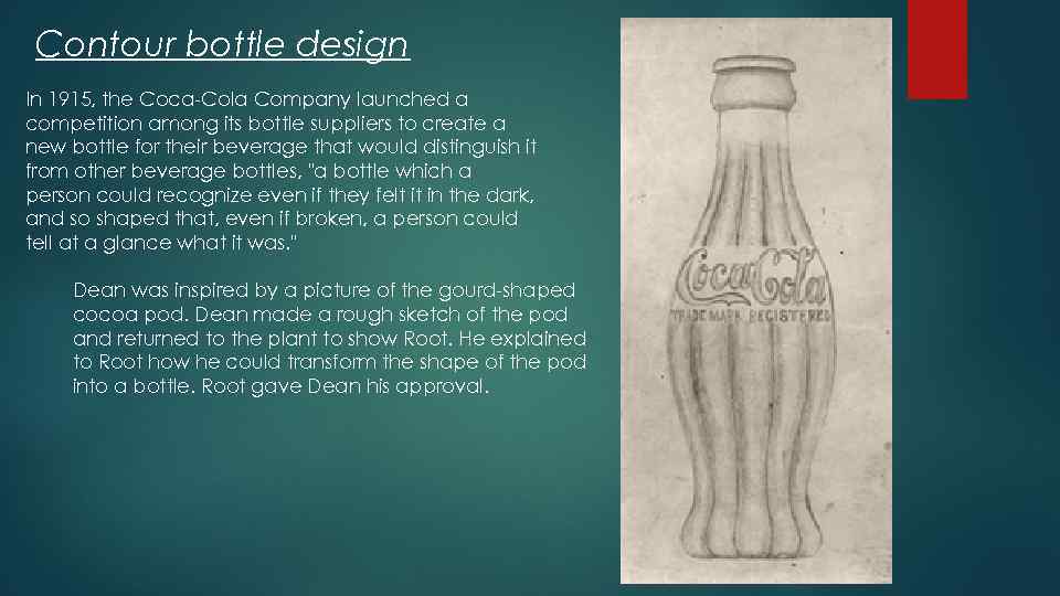 Contour bottle design In 1915, the Coca-Cola Company launched a competition among its bottle