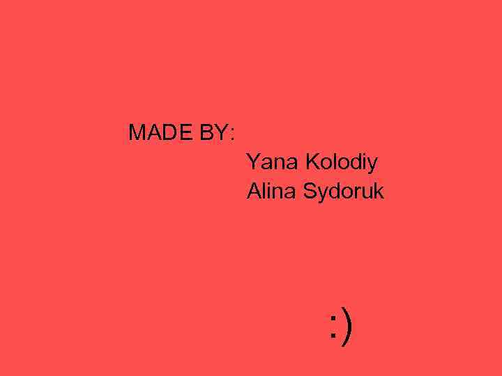 MADE BY: Yana Kolodiy Alina Sydoruk : ) 