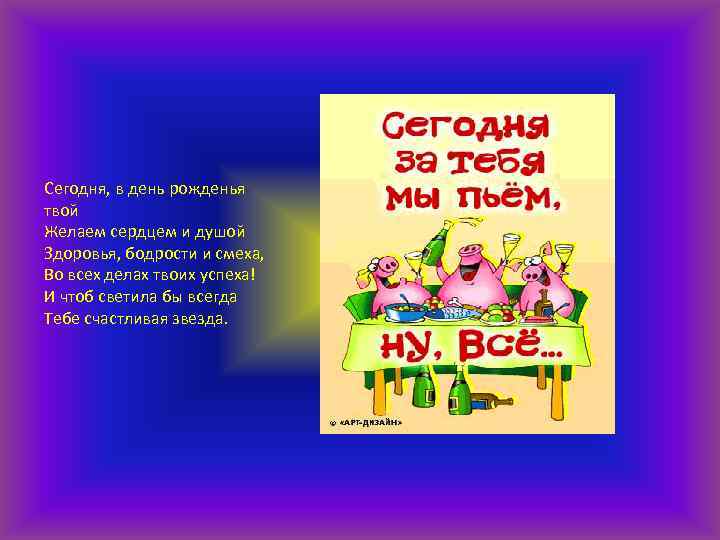 Сегодня, в день рожденья твой Желаем сердцем и душой Здоровья, бодрости и смеха, Во