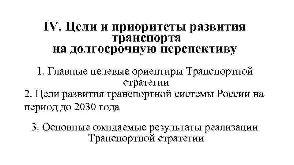 IV. Цели и приоритеты развития транспорта на долгосрочную перспективу 1. Главные целевые ориентиры Транспортной