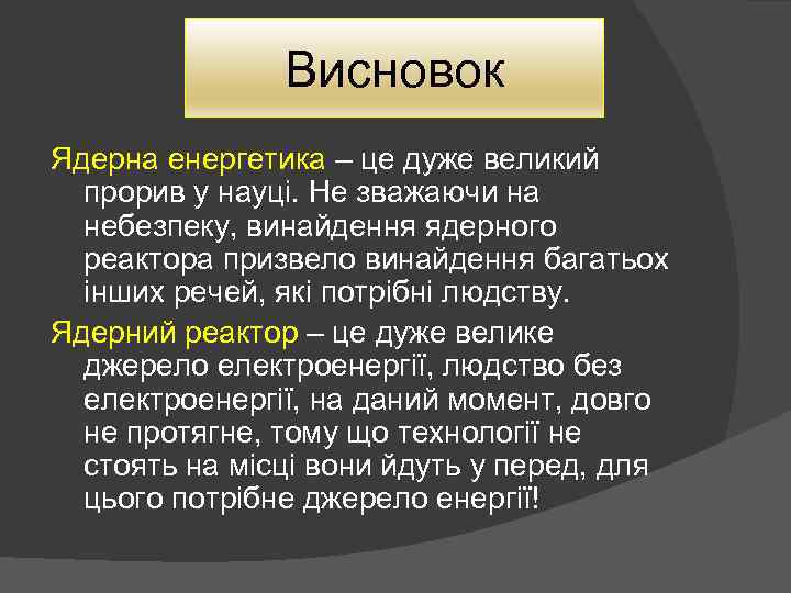 Висновок Ядерна енергетика – це дуже великий прорив у науці. Не зважаючи на небезпеку,