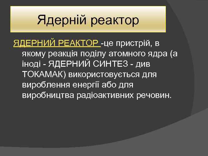 Ядерній реактор ЯДЕРНИЙ РЕАКТОР -це пристрій, в якому реакція поділу атомного ядра (а іноді