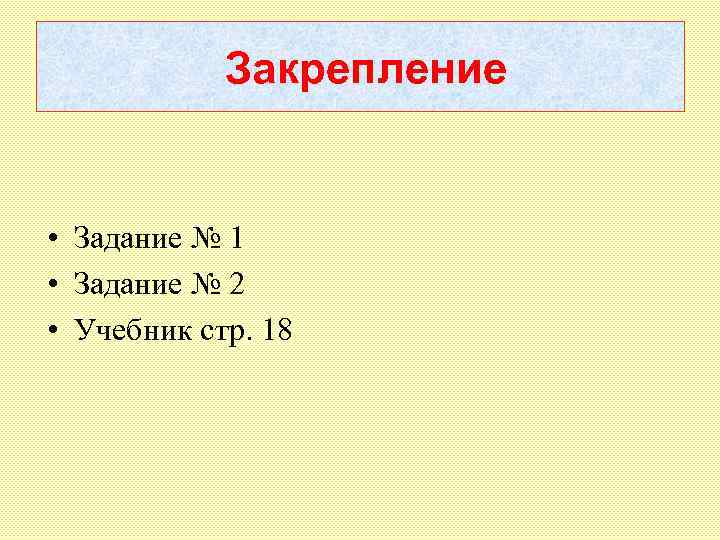 Закрепление • Задание № 1 • Задание № 2 • Учебник стр. 18 