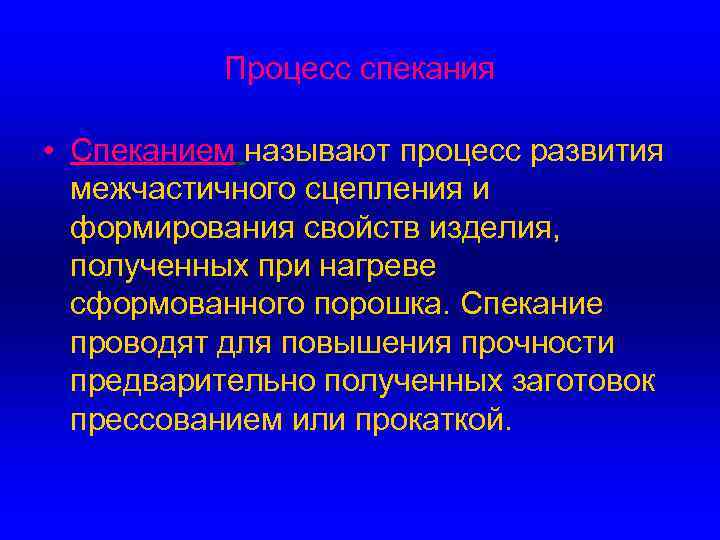 Процесс спекания • Спеканием называют процесс развития межчастичного сцепления и формирования свойств изделия, полученных