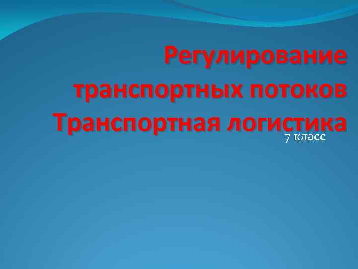 Регулирование транспортных потоков Транспортная логистика 7 класс 