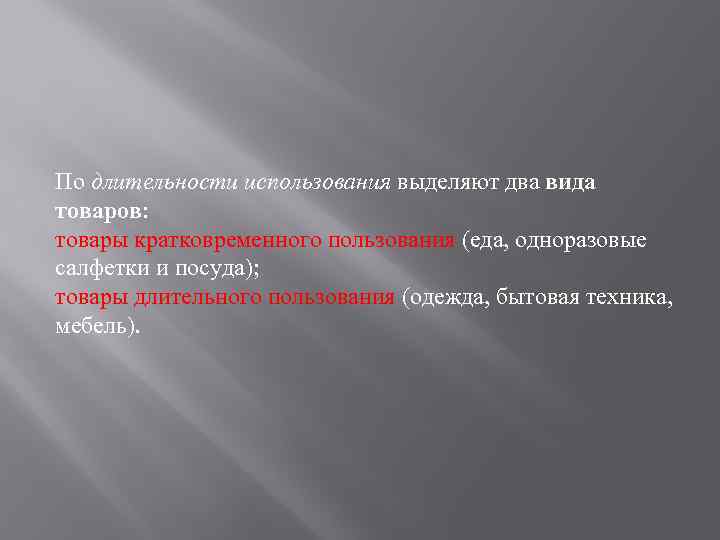 По длительности использования выделяют два вида товаров: товары кратковременного пользования (еда, одноразовые салфетки и