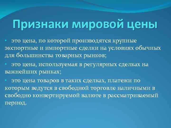 Признаки мировой цены • это цена, по которой производятся крупные экспортные и импортные сделки