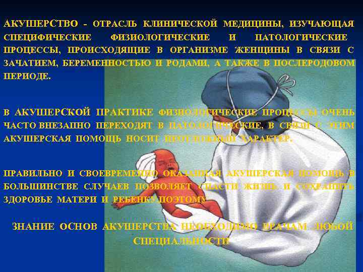АКУШЕРСТВО ОТРАСЛЬ КЛИНИЧЕСКОЙ МЕДИЦИНЫ, ИЗУЧАЮЩАЯ СПЕЦИФИЧЕСКИЕ ФИЗИОЛОГИЧЕСКИЕ И ПАТОЛОГИЧЕСКИЕ ПРОЦЕССЫ, ПРОИСХОДЯЩИЕ В ОРГАНИЗМЕ ЖЕНЩИНЫ