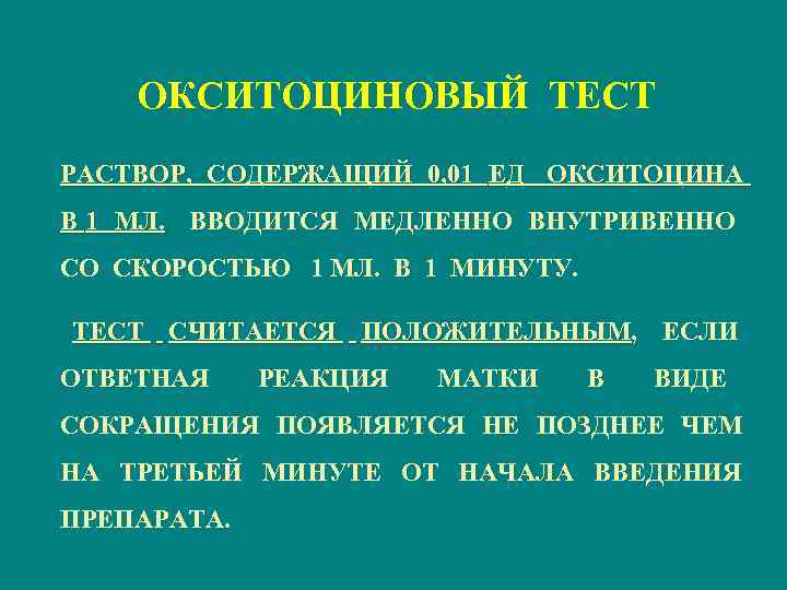 ОКСИТОЦИНОВЫЙ ТЕСТ РАСТВОР, СОДЕРЖАЩИЙ 0, 01 ЕД ОКСИТОЦИНА В 1 МЛ. ВВОДИТСЯ МЕДЛЕННО ВНУТРИВЕННО