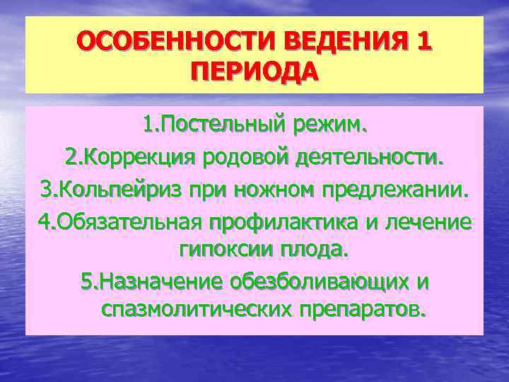 ОСОБЕННОСТИ ВЕДЕНИЯ 1 ПЕРИОДА 1. Постельный режим. 2. Коррекция родовой деятельности. 3. Кольпейриз при
