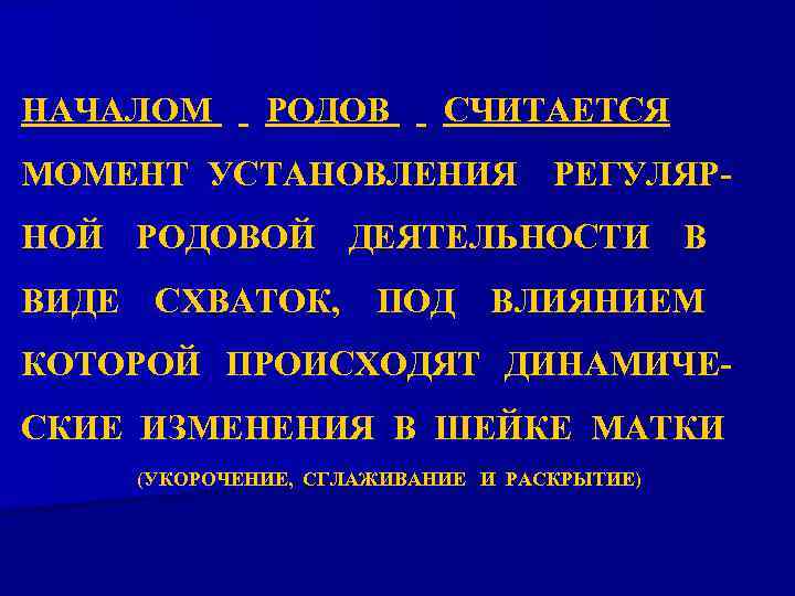 НАЧАЛОМ РОДОВ СЧИТАЕТСЯ МОМЕНТ УСТАНОВЛЕНИЯ РЕГУЛЯР- НОЙ РОДОВОЙ ДЕЯТЕЛЬНОСТИ В ВИДЕ СХВАТОК, ПОД ВЛИЯНИЕМ