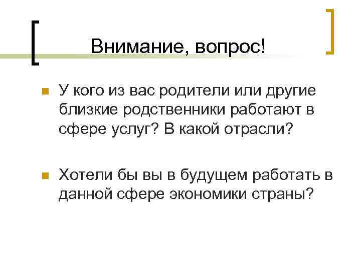 Внимание, вопрос! n У кого из вас родители или другие близкие родственники работают в
