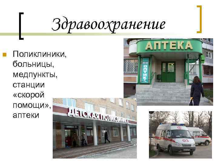 Здравоохранение n Поликлиники, больницы, медпункты, станции «скорой помощи» , аптеки 