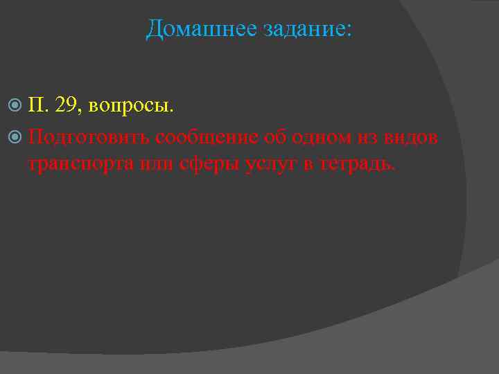 Домашнее задание: П. 29, вопросы. Подготовить сообщение об одном из видов транспорта или сферы