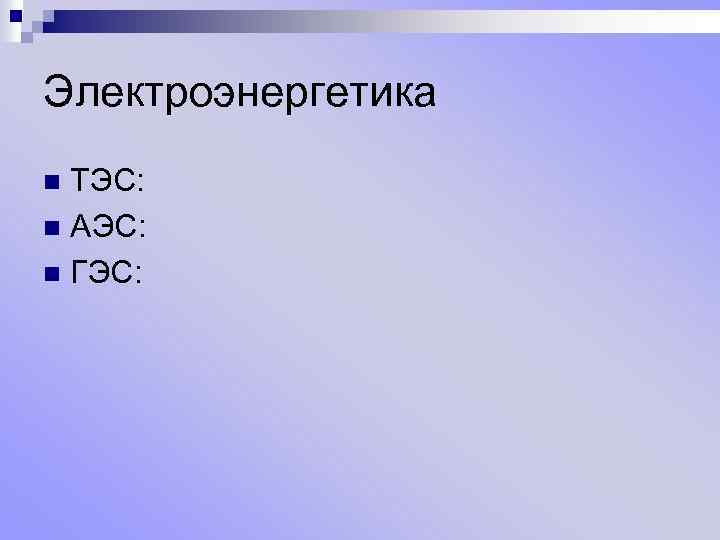 Электроэнергетика ТЭС: n АЭС: n ГЭС: n 