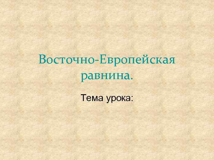 Восточно-Европейская равнина. Тема урока: 