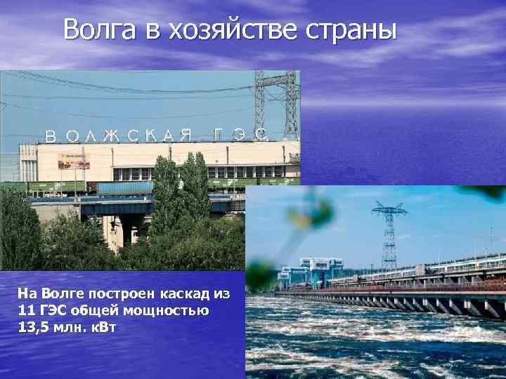 Волга в хозяйстве страны На Волге построен каскад из 11 ГЭС общей мощностью 13,