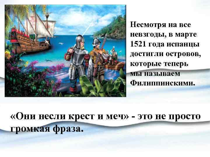 Несмотря на все невзгоды, в марте 1521 года испанцы достигли островов, которые теперь мы