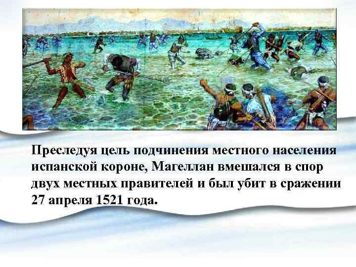 Преследуя цель подчинения местного населения испанской короне, Магеллан вмешался в спор двух местных правителей