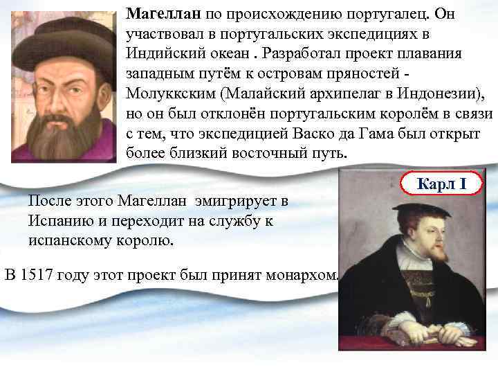 Магеллан по происхождению португалец. Он участвовал в португальских экспедициях в Индийский океан. Разработал проект