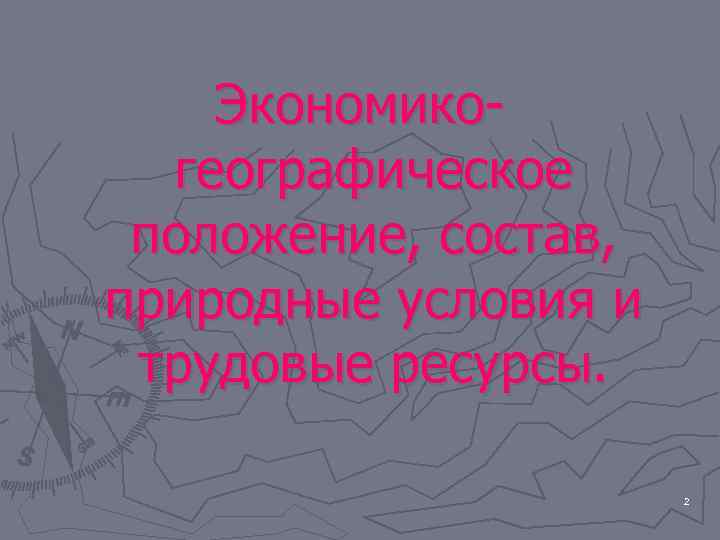 Экономикогеографическое положение, состав, природные условия и трудовые ресурсы. 2 