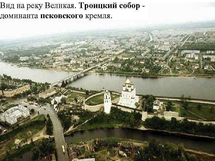Вид на реку Великая. Троицкий собор - доминанта псковского кремля. 