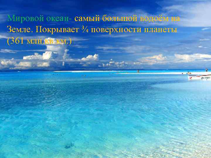 Мировой океан- самый большой водоём на Земле. Покрывает ¾ поверхности планеты (361 млн. кв.