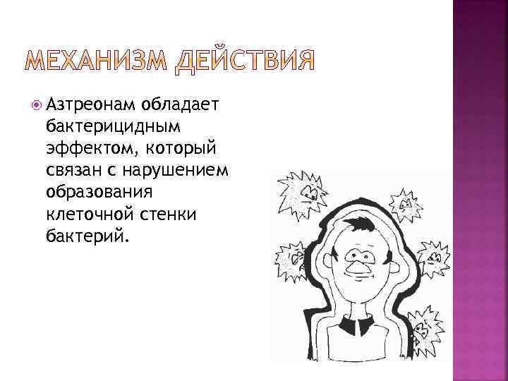  Азтреонам обладает бактерицидным эффектом, который связан с нарушением образования клеточной стенки бактерий. 