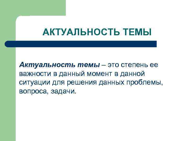 АКТУАЛЬНОСТЬ ТЕМЫ Актуальность темы – это степень ее важности в данный момент в данной