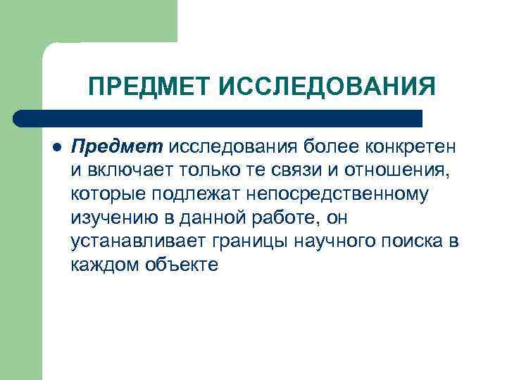 ПРЕДМЕТ ИССЛЕДОВАНИЯ l Предмет исследования более конкретен и включает только те связи и отношения,