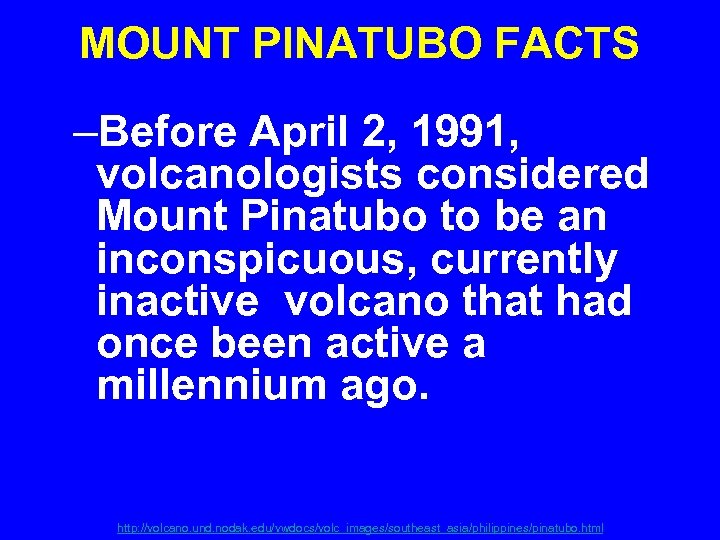 MOUNT PINATUBO FACTS –Before April 2, 1991, volcanologists considered Mount Pinatubo to be an