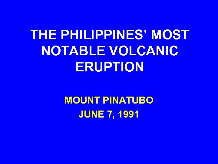 THE PHILIPPINES’ MOST NOTABLE VOLCANIC ERUPTION MOUNT PINATUBO JUNE 7, 1991 