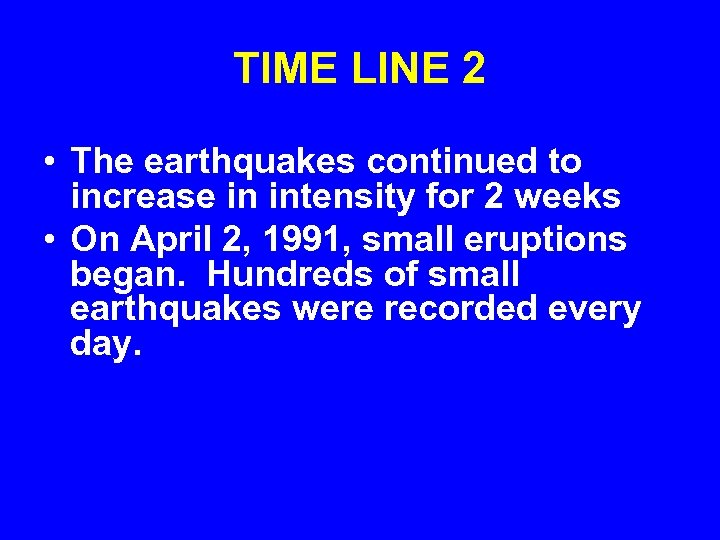 TIME LINE 2 • The earthquakes continued to increase in intensity for 2 weeks