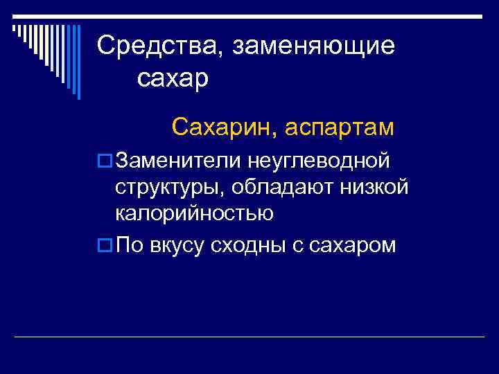 Средства, заменяющие сахар Сахарин, аспартам o Заменители неуглеводной структуры, обладают низкой калорийностью o По