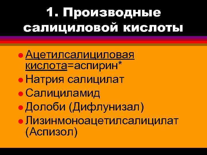 1. Производные салициловой кислоты l Ацетилсалициловая кислота=аспирин* l Натрия салицилат l Салициламид l Долоби