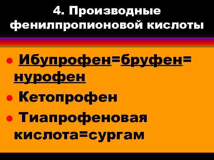 4. Производные фенилпропионовой кислоты Ибупрофен=бруфен= нурофен l Кетопрофен l Тиапрофеновая кислота=сургам l 
