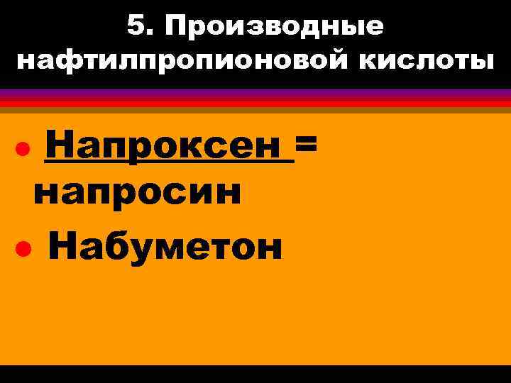 5. Производные нафтилпропионовой кислоты Напроксен = напросин l Набуметон l 