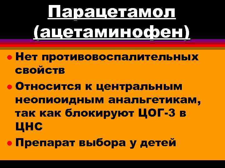 Парацетамол (ацетаминофен) Нет противовоспалительных свойств l Относится к центральным неопиоидным анальгетикам, так как блокируют