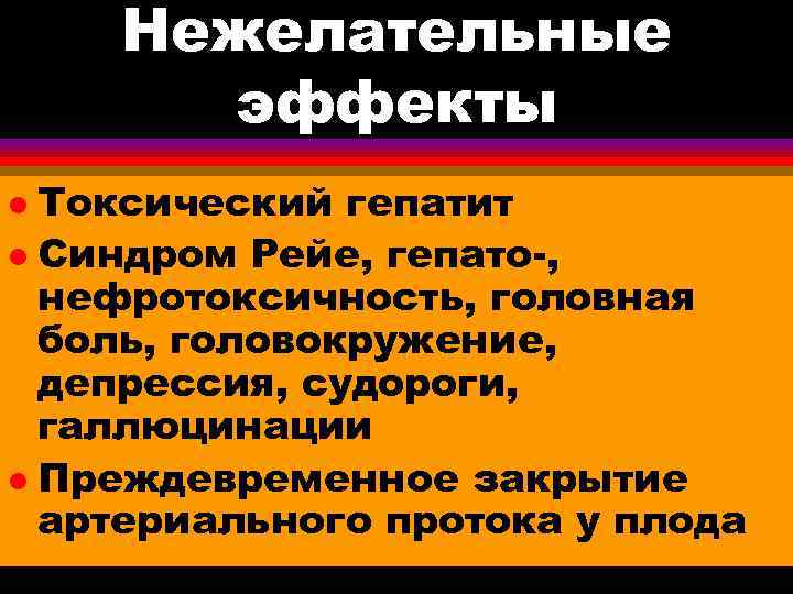 Нежелательные эффекты Токсический гепатит l Синдром Рейе, гепато-, нефротоксичность, головная боль, головокружение, депрессия, судороги,