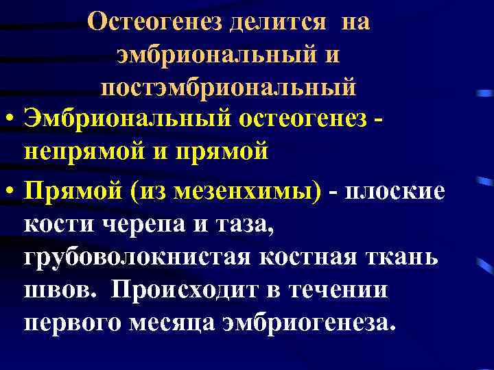 Остеогенез делится на эмбриональный и постэмбриональный • Эмбриональный остеогенез непрямой и прямой • Прямой