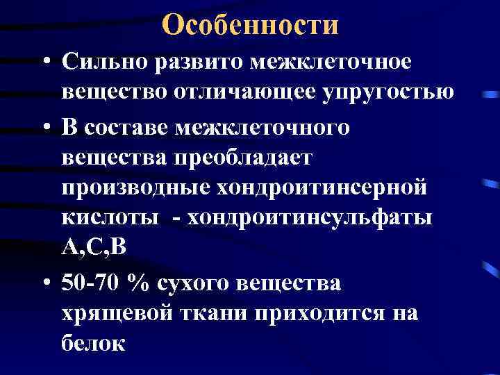 Особенности • Сильно развито межклеточное вещество отличающее упругостью • В составе межклеточного вещества преобладает