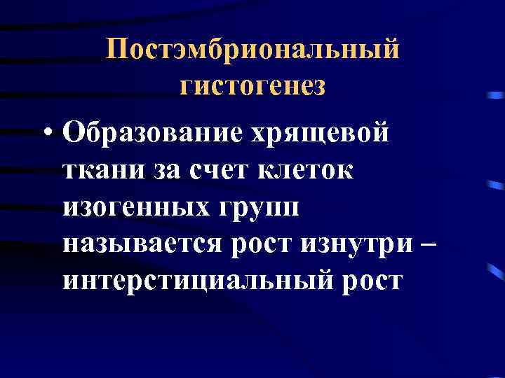 Постэмбриональный гистогенез • Образование хрящевой ткани за счет клеток изогенных групп называется рост изнутри