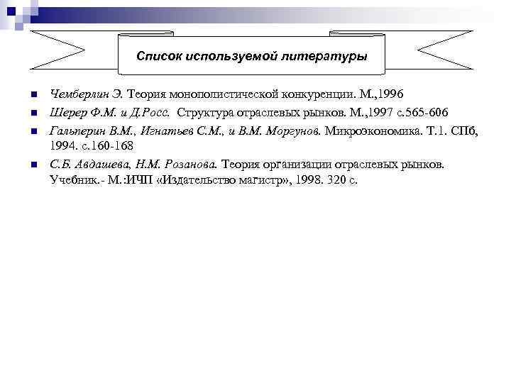 Список используемой литературы n n Чемберлин Э. Теория монополистической конкуренции. М. , 1996 Шерер