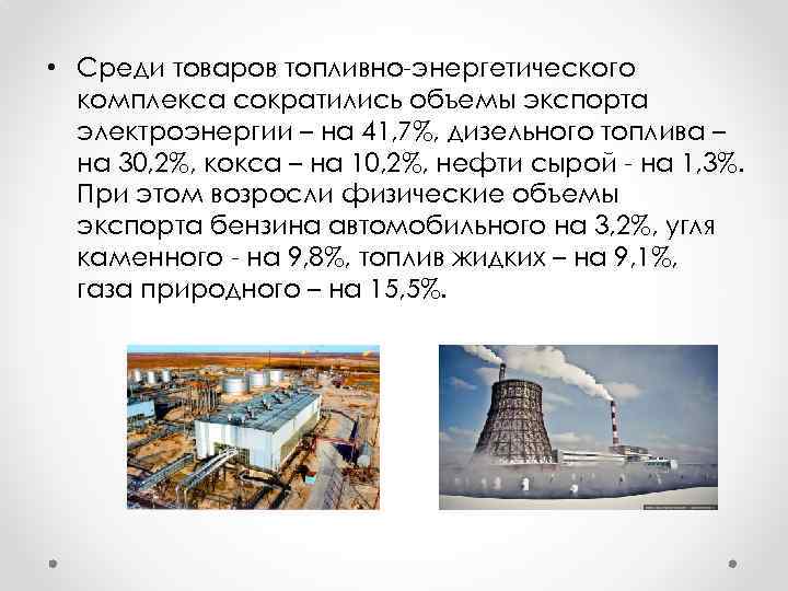  • Среди товаров топливно-энергетического комплекса сократились объемы экспорта электроэнергии – на 41, 7%,