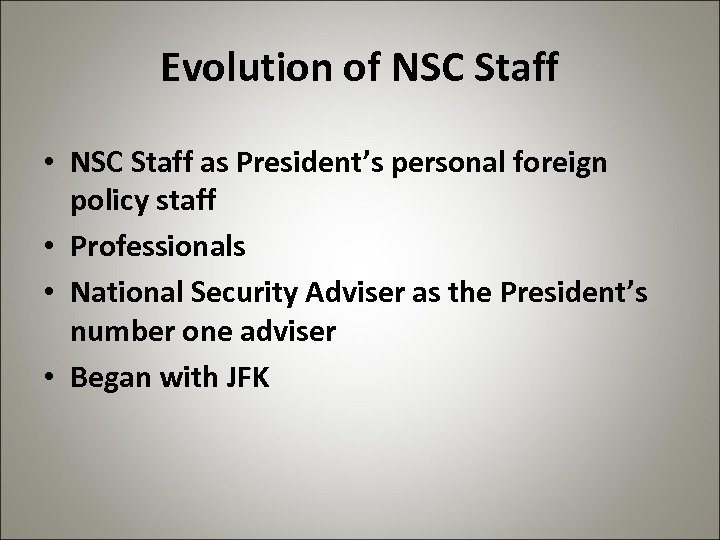 Evolution of NSC Staff • NSC Staff as President’s personal foreign policy staff •