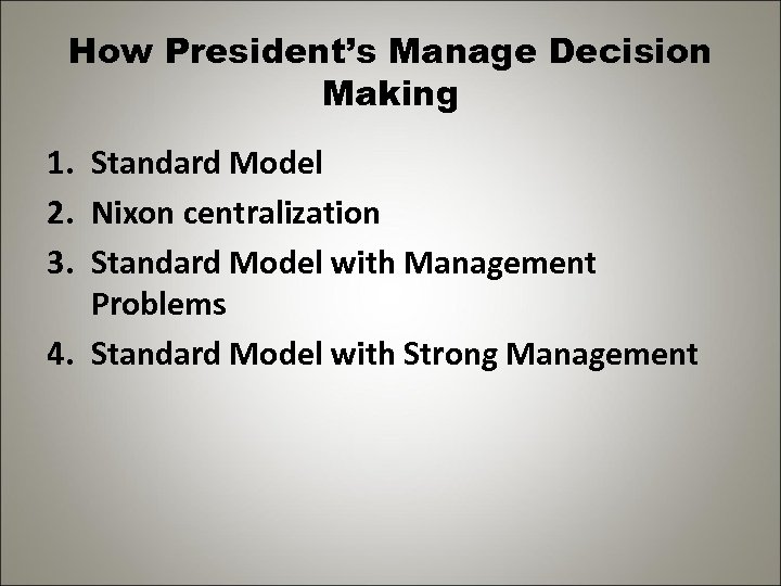 How President’s Manage Decision Making 1. Standard Model 2. Nixon centralization 3. Standard Model